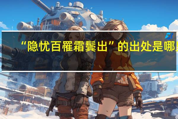 “隐忧百罹霜鬓出”的出处是哪里