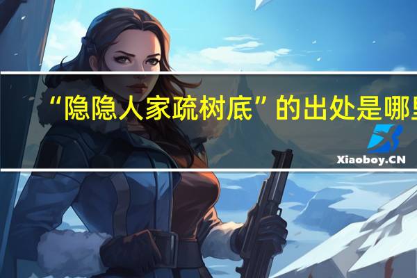 “隐隐人家疏树底”的出处是哪里