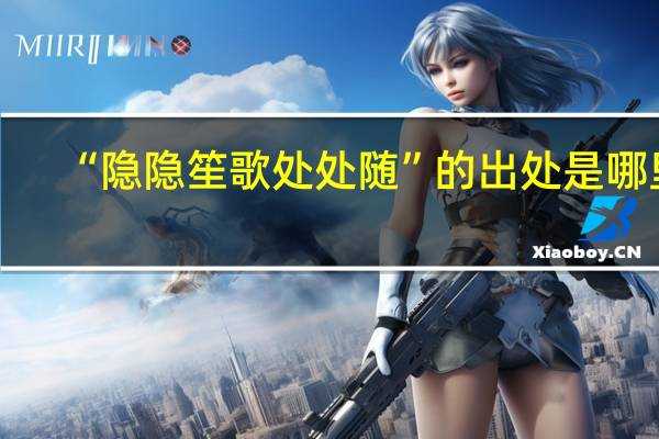 “隐隐笙歌处处随”的出处是哪里