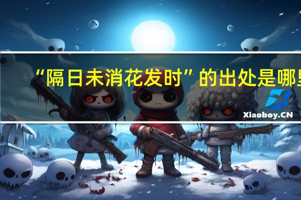“隔日未消花发时”的出处是哪里
