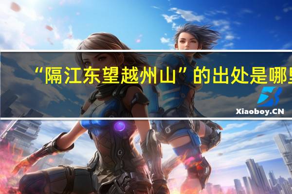 “隔江东望越州山”的出处是哪里