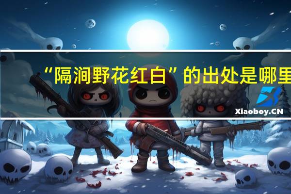 “隔涧野花红白”的出处是哪里