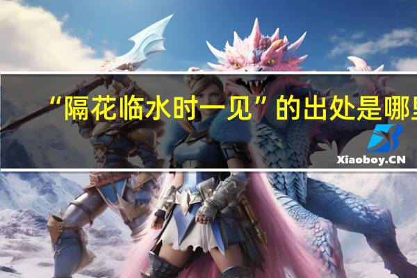 “隔花临水时一见”的出处是哪里