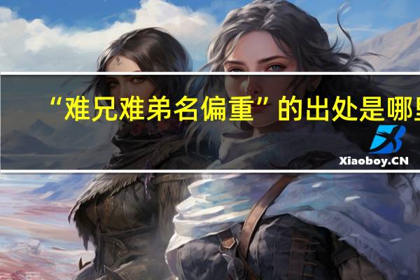 “难兄难弟名偏重”的出处是哪里