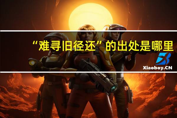 “难寻旧径还”的出处是哪里