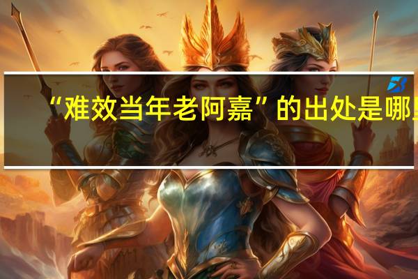 “难效当年老阿嘉”的出处是哪里