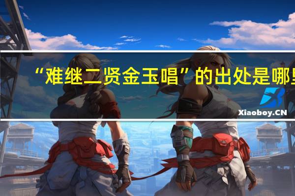“难继二贤金玉唱”的出处是哪里