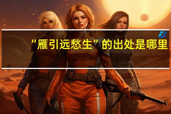 “雁引远愁生”的出处是哪里