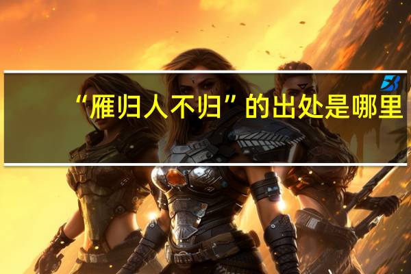 “雁归人不归”的出处是哪里