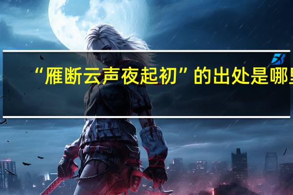 “雁断云声夜起初”的出处是哪里