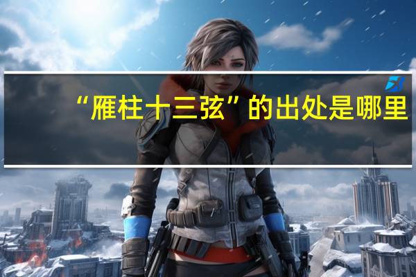 “雁柱十三弦”的出处是哪里