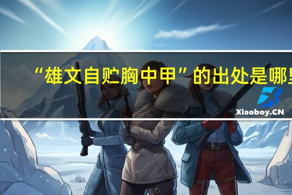 “雄文自贮胸中甲”的出处是哪里