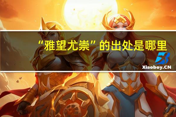 “雅望尤崇”的出处是哪里