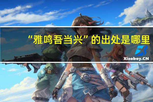 “雅鸣吾当兴”的出处是哪里