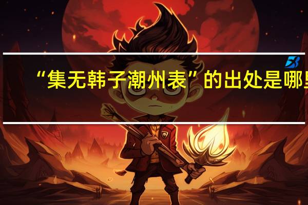 “集无韩子潮州表”的出处是哪里