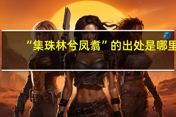 “集珠林兮凤翥”的出处是哪里