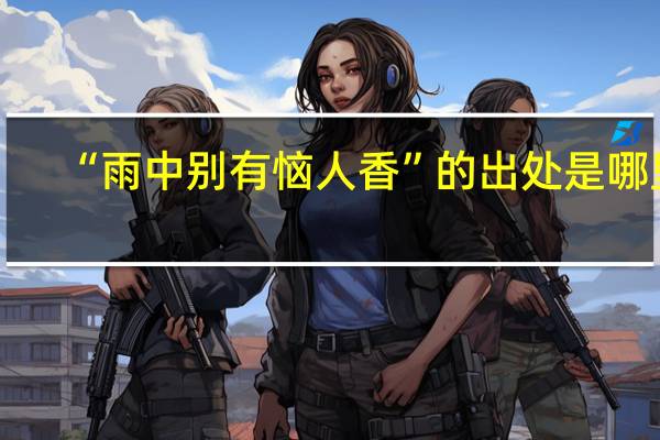 “雨中别有恼人香”的出处是哪里