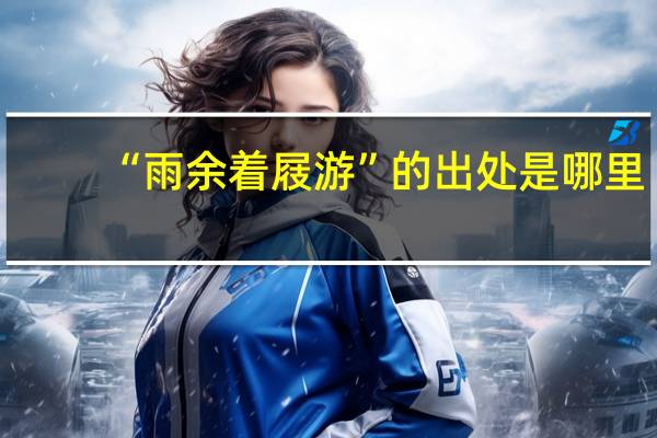 “雨余着屐游”的出处是哪里