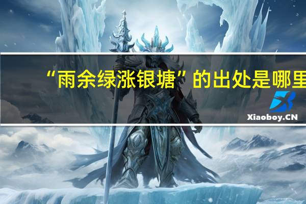 “雨余绿涨银塘”的出处是哪里