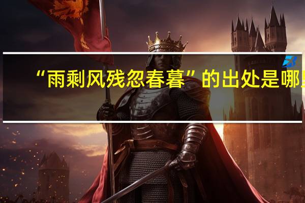 “雨剩风残忽春暮”的出处是哪里