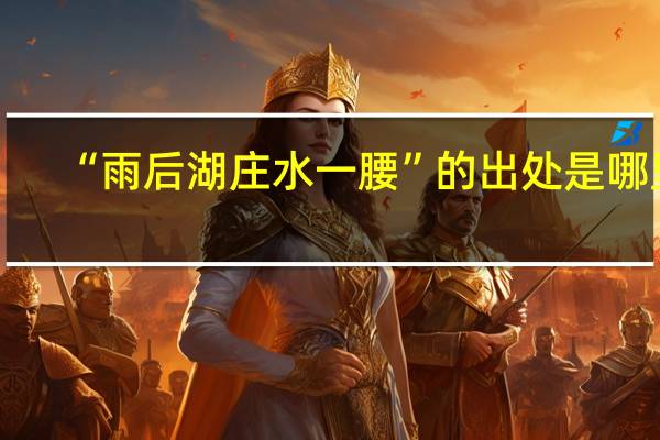 “雨后湖庄水一腰”的出处是哪里