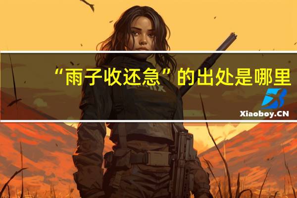 “雨子收还急”的出处是哪里