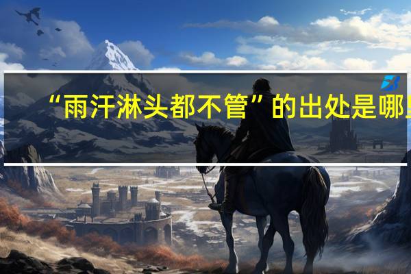 “雨汗淋头都不管”的出处是哪里