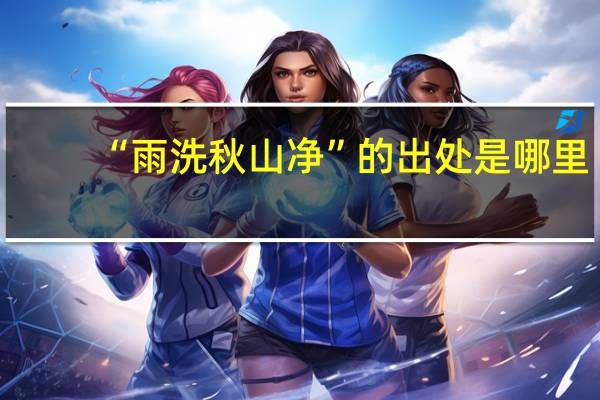 “雨洗秋山净”的出处是哪里