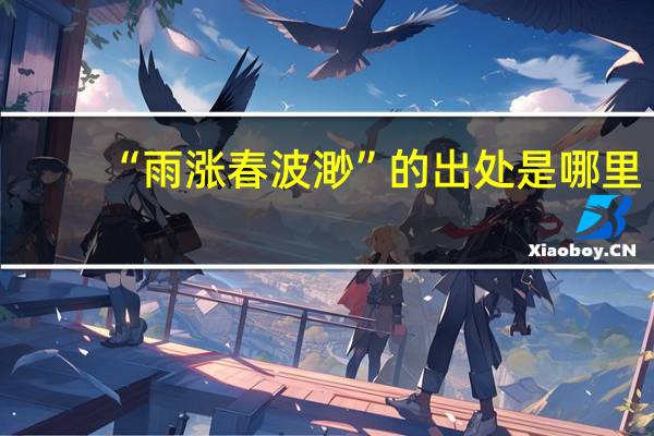 “雨涨春波渺”的出处是哪里