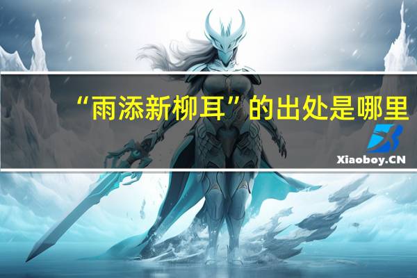 “雨添新柳耳”的出处是哪里