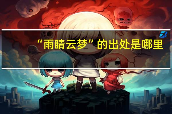 “雨睛云梦”的出处是哪里