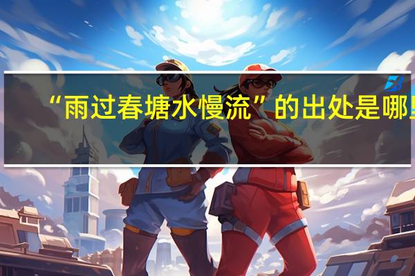 “雨过春塘水慢流”的出处是哪里