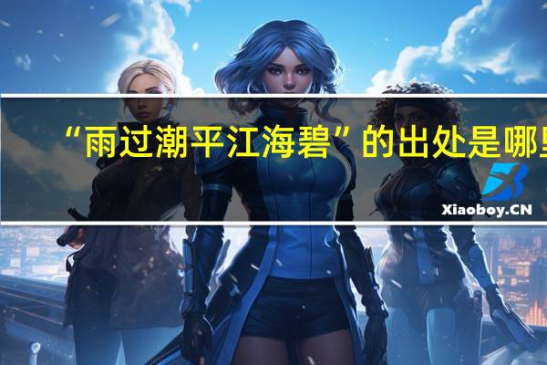 “雨过潮平江海碧”的出处是哪里