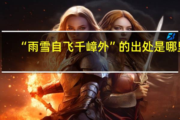 “雨雪自飞千嶂外”的出处是哪里