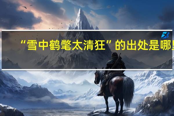 “雪中鹤氅太清狂”的出处是哪里