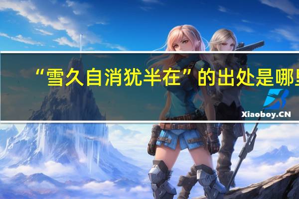 “雪久自消犹半在”的出处是哪里