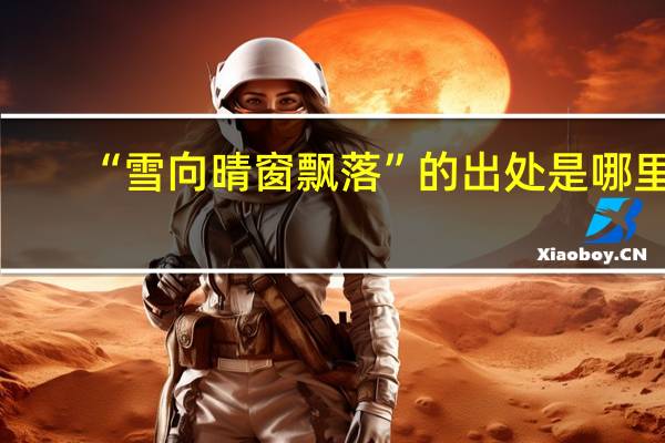 “雪向晴窗飘落”的出处是哪里