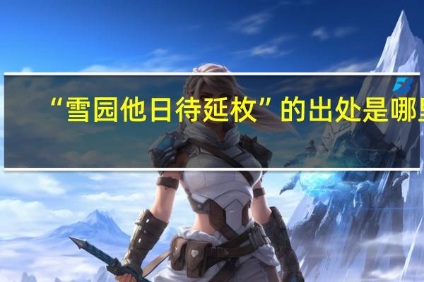 “雪园他日待延枚”的出处是哪里