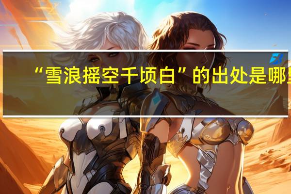 “雪浪摇空千顷白”的出处是哪里