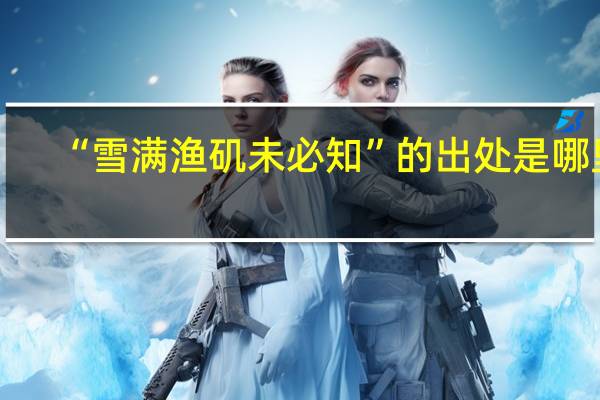 “雪满渔矶未必知”的出处是哪里