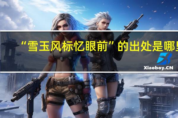 “雪玉风标忆眼前”的出处是哪里