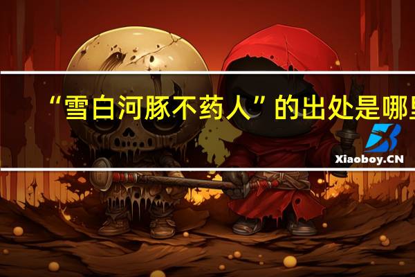 “雪白河豚不药人”的出处是哪里