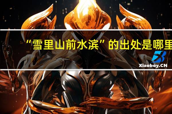 “雪里山前水滨”的出处是哪里