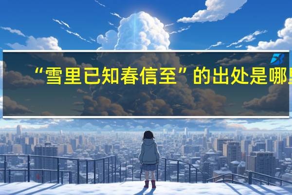 “雪里已知春信至”的出处是哪里