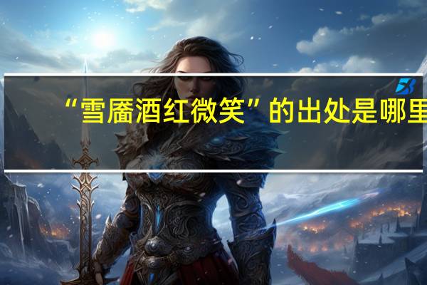 “雪靥酒红微笑”的出处是哪里