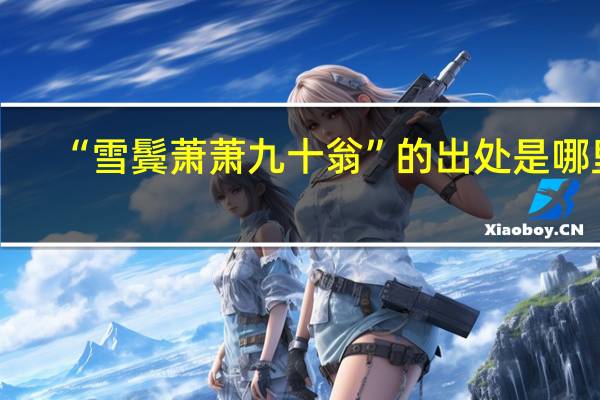 “雪鬓萧萧九十翁”的出处是哪里