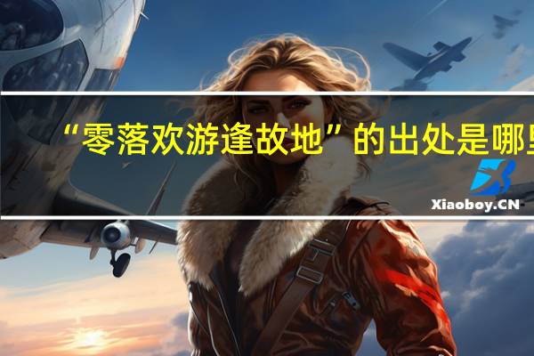 “零落欢游逢故地”的出处是哪里