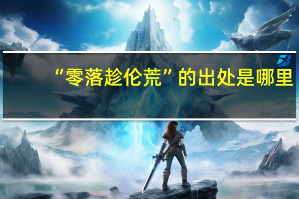 “零落趁伦荒”的出处是哪里