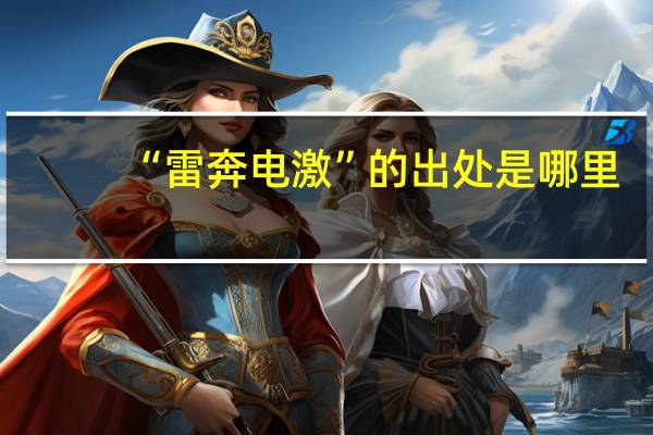 “雷奔电激”的出处是哪里