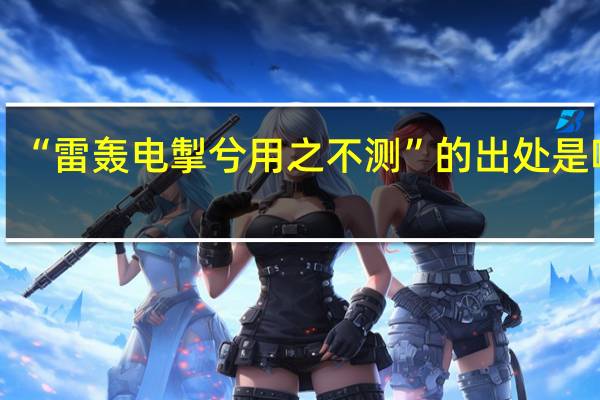 “雷轰电掣兮用之不测”的出处是哪里